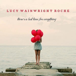 Скачать бесплатно Lucy Wainwright Roche – There’s a Last Time for Everything (2013)