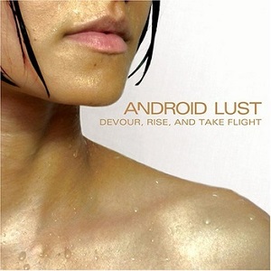 Скачать бесплатно Android Lust - Devour, Rise, And Take Flight (2006)