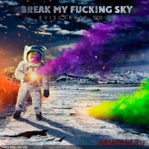 Скачать Break My Fucking Sky - Eviscerate Soul (2014)