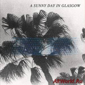 Скачать A Sunny Day in Glasgow - Sea When Absent (2014)