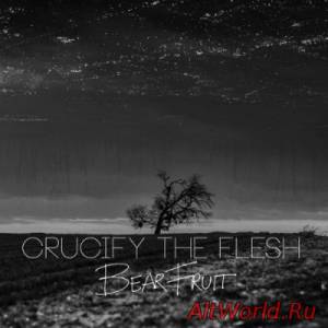 Скачать Crucify The Flesh - Bear Fruit (2015)