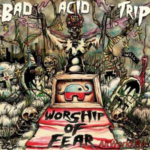Скачать Bad Acid Trip - Worship Of Fear (2015)