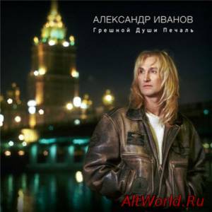 Скачать Александр Иванов - Грешной души печаль  (1997) [remastering 2015]