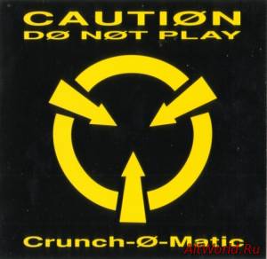 Скачать Crunch-O-Matic - Caution Do Not Play (1991)