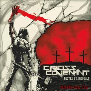Скачать Cross Covenant - Destroy & Rebuild (2016)