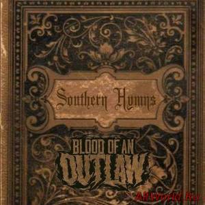 Скачать Blood Of An Outlaw - Southern Hymns (2016)