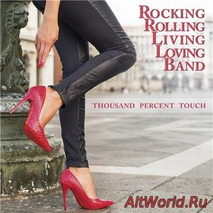 Скачать Rocking Rolling Living Loving Band - Thousand Percent Touch (2016)
