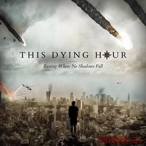 Скачать This Dying Hour - Resting Where No Shadows Fall (2016)