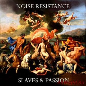 Скачать Noise Resistance - Slaves & Passion (2017)