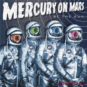 Скачать Mercury on Mars - Be the Sun (2017)