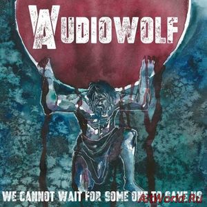 Скачать Audiowolf - We Cannot Wait for Someone to Save Us (2017)