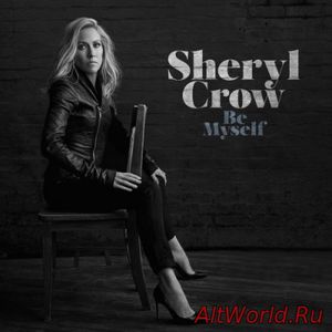 Скачать Sheryl Crow - Be Myself (2017)