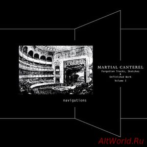 Скачать Martial Canterel - Navigations - Forgotten Tracks, Sketches & Unfinished Work Volume 1 (2013)