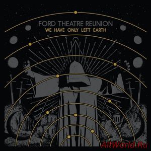Скачать Ford Theatre Reunion - We Have Only Left Earth (2017)