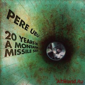 Скачать Pere Ubu - 20 Years In A Montana Missile Silo (2017)