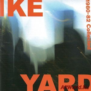 Скачать Ike Yard - 1980-82 Collected (2006)