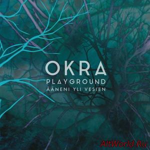 Скачать Okra Playground - Aaneni Yli Vesien (2018)