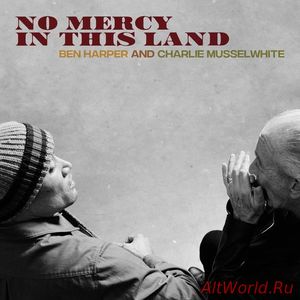 Скачать Ben Harper & Charlie Musselwhite - No Mercy In This Land (Deluxe Edition) (2018)