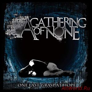 Скачать A Gathering of None - One Last Grasp at Hope (2018)