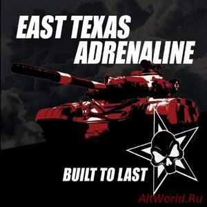 Скачать East Texas Adrenaline - Built to Last (2018)