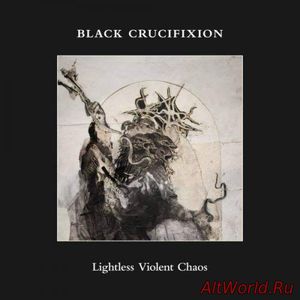 Скачать Black Crucifixion - Lightless Violent Chaos (2018)