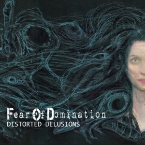 Скачать бесплатно Fear Of Domination - Distorted Delusions (2014)