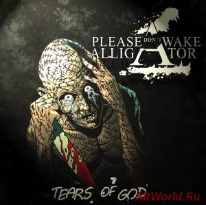 Скачать Please Don't Wake Alligator - Tears Of God [EP] (2013)