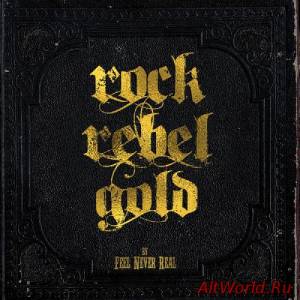 Скачать Feel Never Real - Rock Rebel Gold (2014)