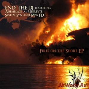 Скачать END: The DJ Feat. Assemblage 23, Uberbyte, System Syn, Miss FD - Fires On The Shore [EP] (2010)