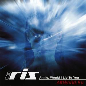 Скачать Iris - Annie, Would I Lie To You (CD5) (1999)