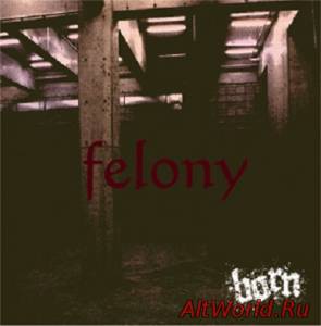 Скачать BORN - felony (Single-A) (2009)