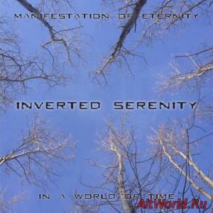 Скачать Inverted Serenity - Manifestation Of Eternity In A World Of Time (2013)