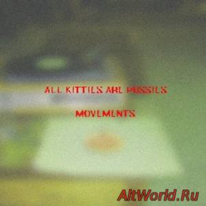 Скачать All Kitties Are Pussies - Movements [EP, 2013]