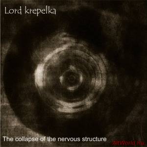 Скачать Lord krepelka-The Collapse Of The Nervous Structure (2013)