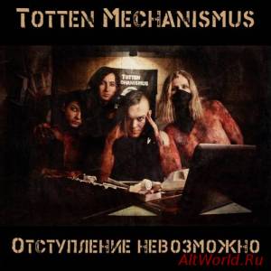 Скачать Totten Mechanismus-Отступление Невозможно (2012)