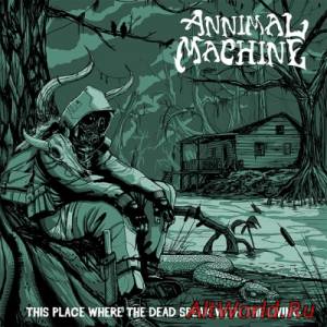 Скачать Annimal Machine - This Place Where The Dead Speak With The Living (2014)