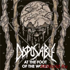 Скачать Disposable - At The Foot Of The World (2014)