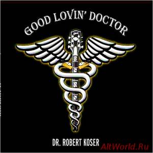 Скачать Dr. Robert Koser - Good Lovin' Doctor (2013)