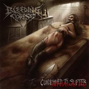 Скачать Bleeding Corpse - Condemned To Suffer (2014)