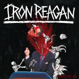 Скачать Iron Reagan - The Tyranny Of Will (2014)