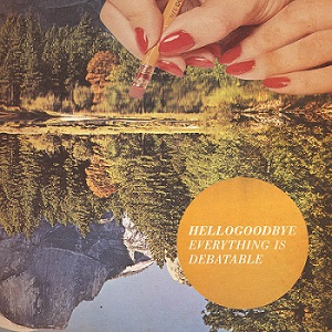 Скачать бесплатно Hellogoodbye - Everything Is Debatable (2013)