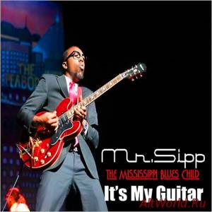 Скачать Mr. Sipp 'The Mississippi Blues Child' - It's My Guitar (2013)