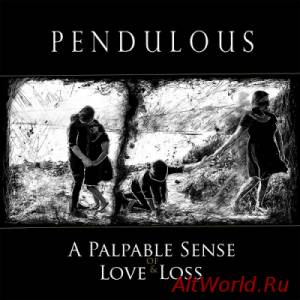 Скачать Pendulous - A Palpable Sense Of Love & Loss (2015)