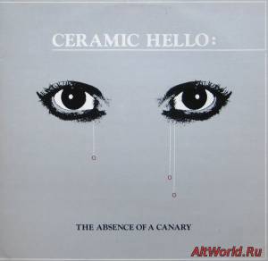 Скачать Ceramic Hello ‎- The Absence Of A Canary (1981)