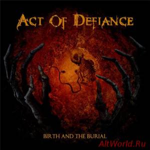 Скачать Act Of Defiance - Birth And The Burial (2015)