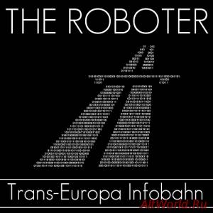 Скачать The Roboter - Trans-Europa Infobahn (2013)