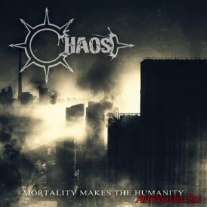 Скачать Chaos - Mortality Makes The Humanity (2015)