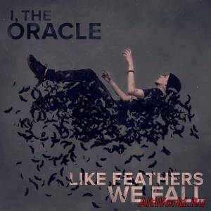 Скачать I, The Oracle - Like Feathers We Fall (2015)