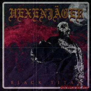 Скачать Hexenjager - Black Titan (2016)