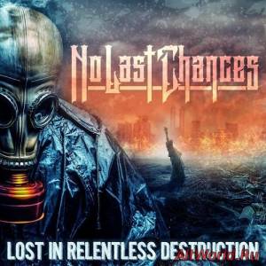 Скачать No Last Chances - Lost In Relentless Destruction (2016)